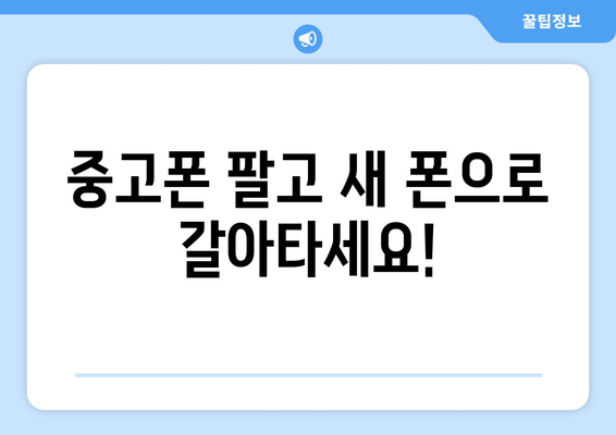 중고폰 팔고 새 폰으로 갈아타세요!