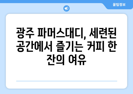 광주 파머스대디| 세련된 분위기 속 커피와 디저트의 완벽한 조화 | 광주 카페, 분위기 좋은 카페, 커피 맛집, 디저트 맛집