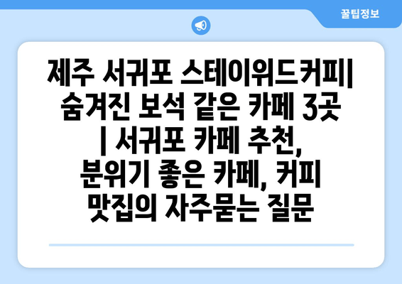 제주 서귀포 스테이위드커피| 숨겨진 보석 같은 카페 3곳 | 서귀포 카페 추천, 분위기 좋은 카페, 커피 맛집