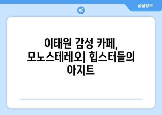 이태원 감성 카페, 모노스테레오| 힙스터들의 아지트 | 분위기, 메뉴, 위치 정보