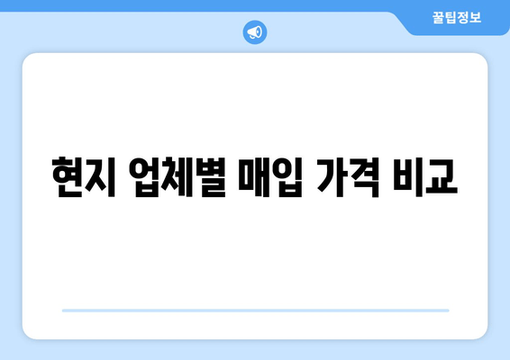 현지 업체별 매입 가격 비교