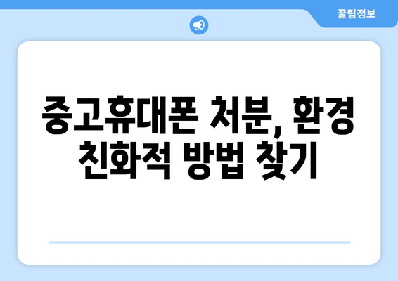 중고휴대폰 처분, 환경 친화적 방법 찾기