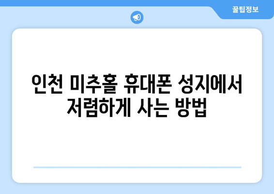 인천 미추홀 휴대폰 성지에서 저렴하게 사는 방법