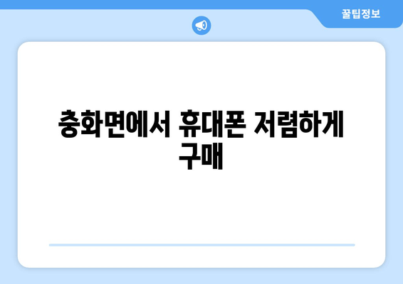 충화면에서 휴대폰 저렴하게 구매