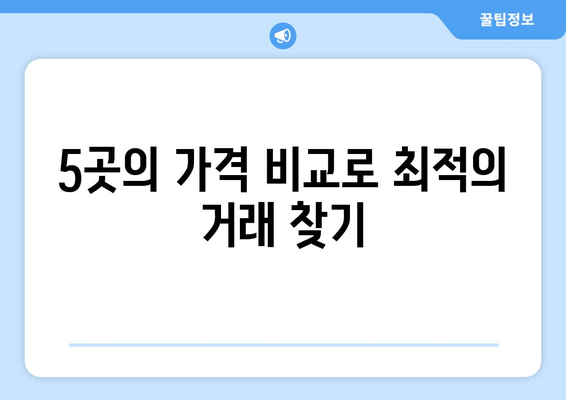 5곳의 가격 비교로 최적의 거래 찾기