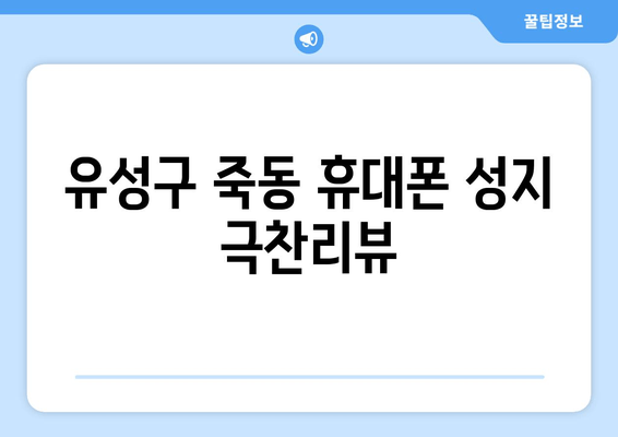 유성구 죽동 휴대폰 성지 극찬리뷰