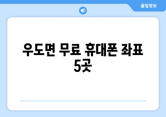 우도면 무료 휴대폰 좌표 5곳