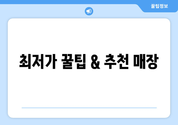 최저가 꿀팁 & 추천 매장