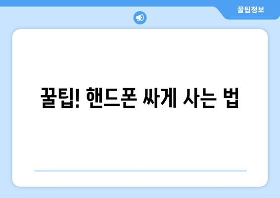 꿀팁! 핸드폰 싸게 사는 법