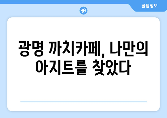 광명 까치카페| 분위기와 맛으로 취향 저격! | 광명 카페 추천, 분위기 좋은 카페, 맛있는 음료