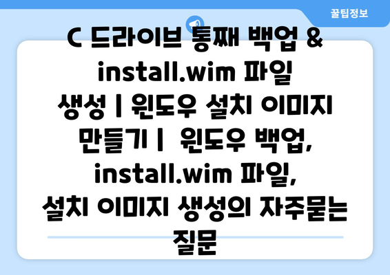 C 드라이브 통째 백업 & install.wim 파일 생성 | 윈도우 설치 이미지 만들기 |  윈도우 백업, install.wim 파일, 설치 이미지 생성