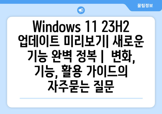 Windows 11 23H2 업데이트 미리보기| 새로운 기능 완벽 정복 |  변화, 기능, 활용 가이드