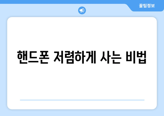 핸드폰 저렴하게 사는 비법