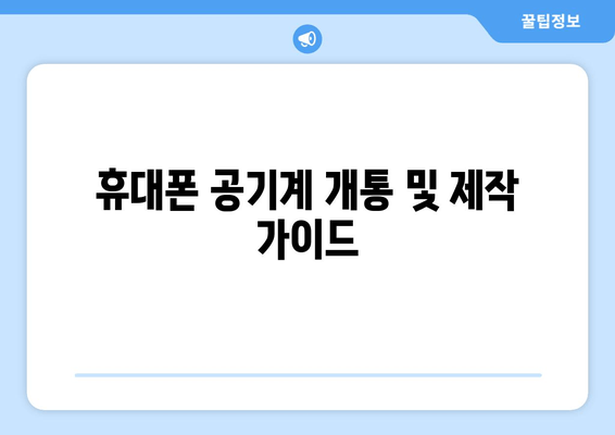 휴대폰 공기계 개통 및 제작 가이드