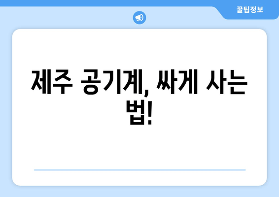 제주 공기계, 싸게 사는 법!