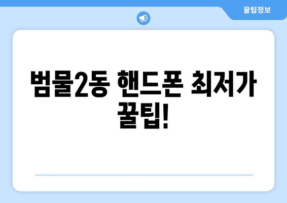 범물2동 핸드폰 최저가 꿀팁!