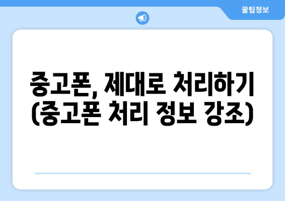 중고폰, 제대로 처리하기 (중고폰 처리 정보 강조)