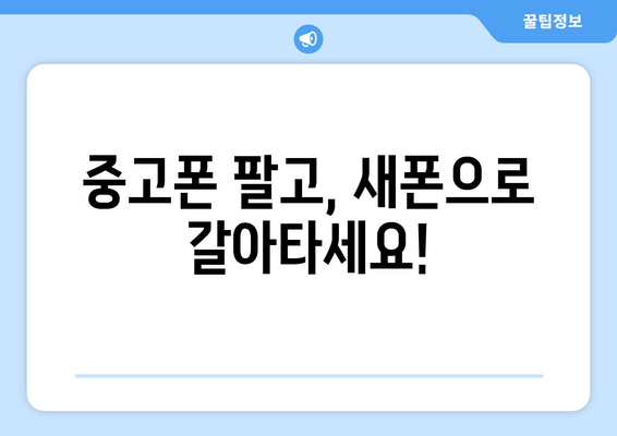 중고폰 팔고, 새폰으로 갈아타세요!