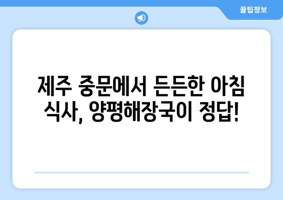 제주 중문 최고의 아침 식사| 양평해장국 맛집 추천 |  든든하게 시작하는 하루