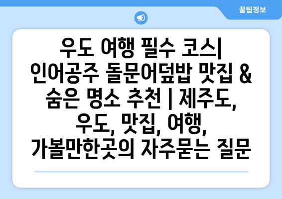 우도 여행 필수 코스| 인어공주 돌문어덮밥 맛집 & 숨은 명소 추천 | 제주도, 우도, 맛집, 여행, 가볼만한곳