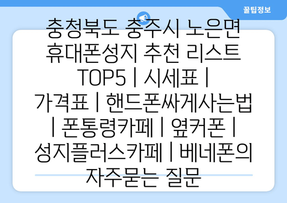 충청북도 충주시 노은면 휴대폰성지 추천 리스트 TOP5 | 시세표 | 가격표 | 핸드폰싸게사는법 | 폰통령카페 | 옆커폰 | 성지플러스카페 | 베네폰