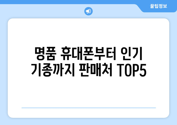 명품 휴대폰부터 인기 기종까지 판매처 TOP5