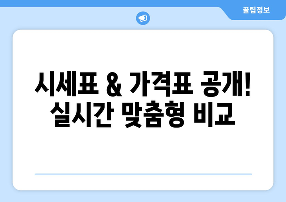 시세표 & 가격표 공개! 실시간 맞춤형 비교