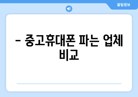 - 중고휴대폰 파는 업체 비교