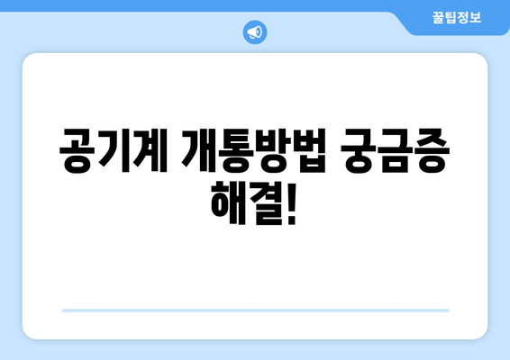 공기계 개통방법 궁금증 해결!