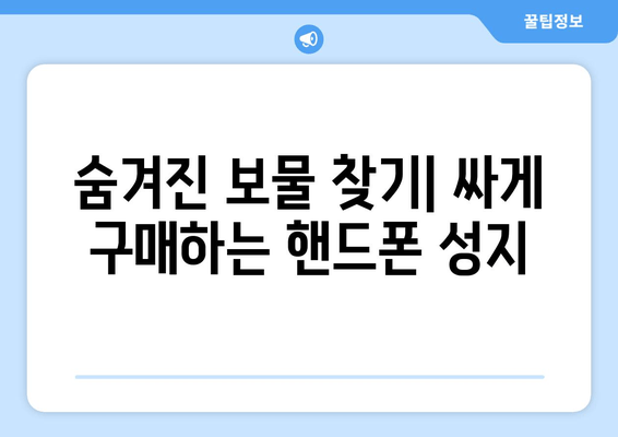 숨겨진 보물 찾기| 싸게 구매하는 핸드폰 성지