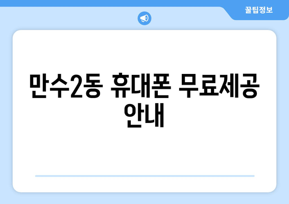 만수2동 휴대폰 무료제공 안내