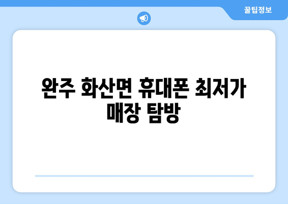 완주 화산면 휴대폰 최저가 매장 탐방