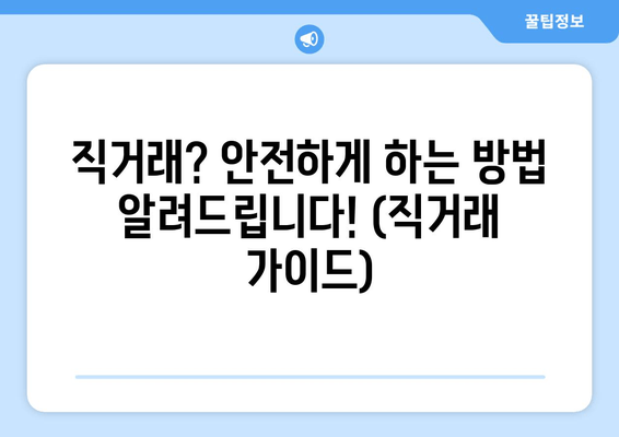 직거래? 안전하게 하는 방법 알려드립니다! (직거래 가이드)