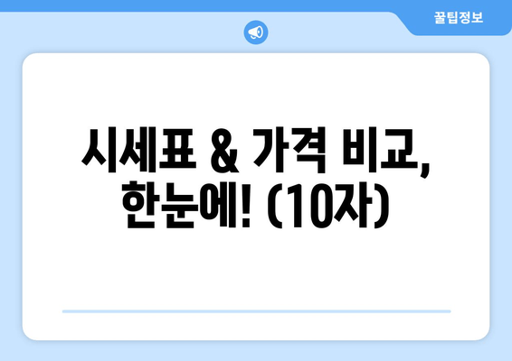 시세표 & 가격 비교, 한눈에! (10자)