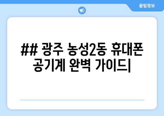 ## 광주 농성2동 휴대폰 공기계 완벽 가이드|