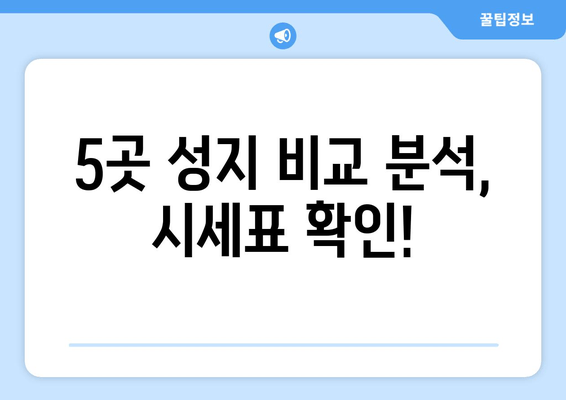 5곳 성지 비교 분석, 시세표 확인!