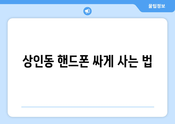 상인동 핸드폰 싸게 사는 법