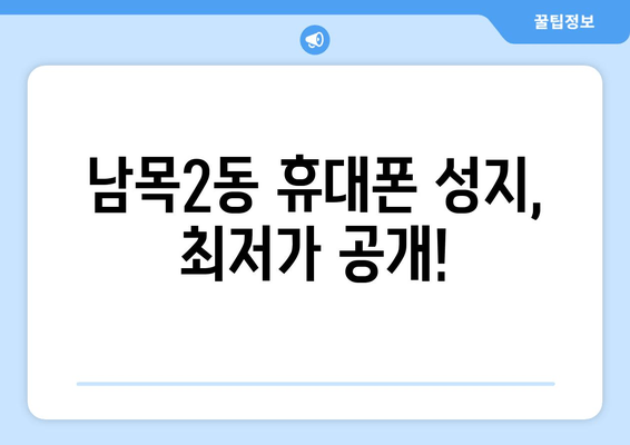 남목2동 휴대폰 성지, 최저가 공개!