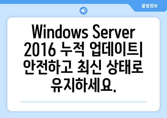 Windows Server 2016 누적 업데이트 설치 가이드| 주의 사항 및 단계별 안내 | 보안 강화, 최신 기능 활용, 업데이트 전략