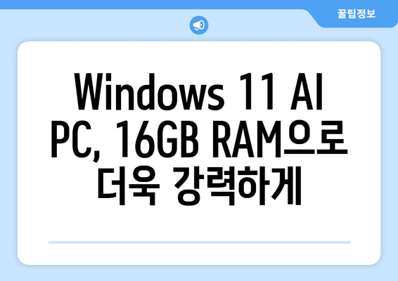 Windows 11 AI PC를 위한 16GB RAM의 중요성| 성능 향상 및 필수 사항 가이드 | AI, 딥러닝, 고성능 컴퓨터