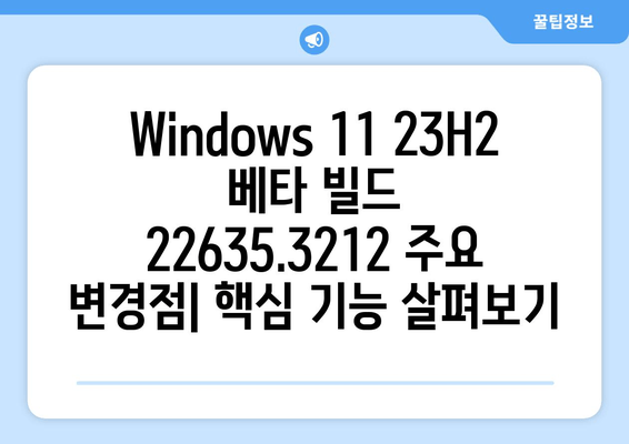 Windows 11 23H2 베타 인사이더 프리뷰 빌드 22635.3212| 주요 변경점 및 기능 | Windows 11, 인사이더 프로그램, 베타 빌드, 업데이트