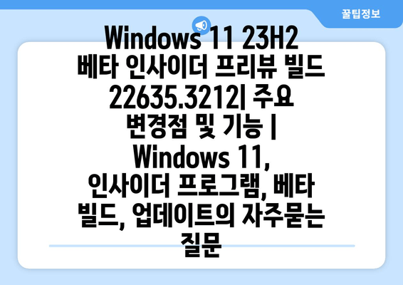 Windows 11 23H2 베타 인사이더 프리뷰 빌드 22635.3212| 주요 변경점 및 기능 | Windows 11, 인사이더 프로그램, 베타 빌드, 업데이트