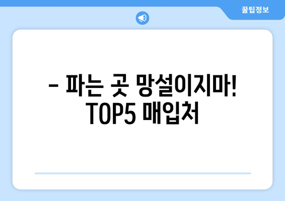 - 파는 곳 망설이지마! TOP5 매입처