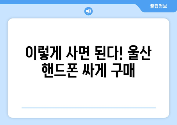 이렇게 사면 된다! 울산 핸드폰 싸게 구매