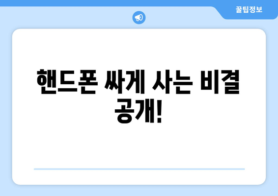 핸드폰 싸게 사는 비결 공개!