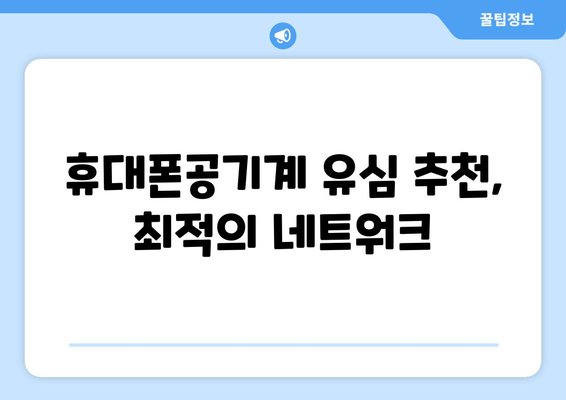 휴대폰공기계 유심 추천, 최적의 네트워크