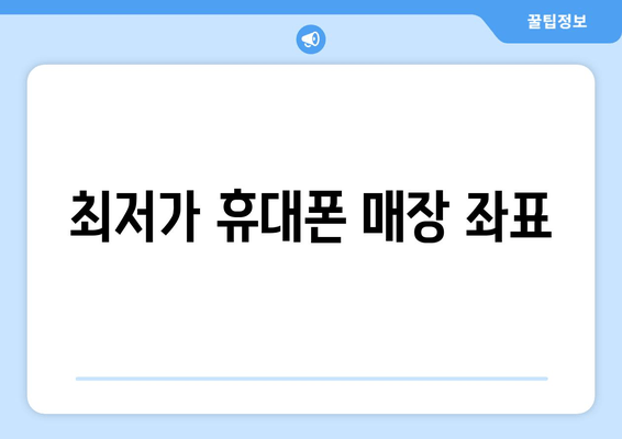 최저가 휴대폰 매장 좌표