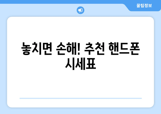 놓치면 손해! 추천 핸드폰 시세표