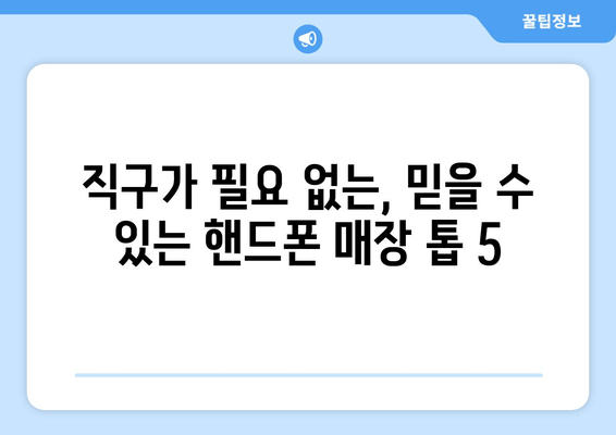 직구가 필요 없는, 믿을 수 있는 핸드폰 매장 톱 5