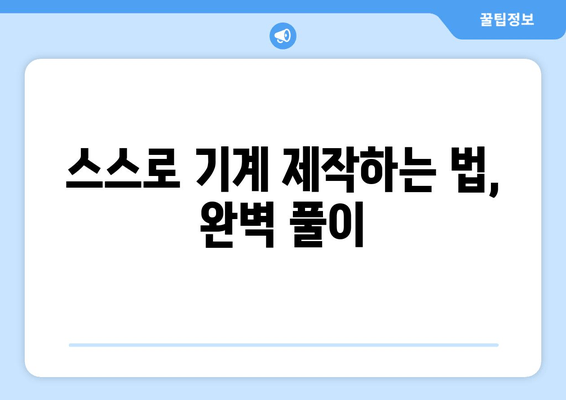 스스로 기계 제작하는 법, 완벽 풀이